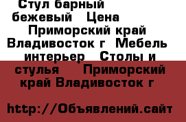 Стул барный WX-1152-1 - бежевый › Цена ­ 3 400 - Приморский край, Владивосток г. Мебель, интерьер » Столы и стулья   . Приморский край,Владивосток г.